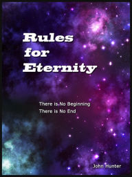 Title: Rules for Eternity: There is No Beginning, There is No End, Author: John Hunter