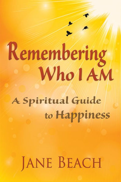 Remembering Who I Am: A Spiritual Guide to Happiness