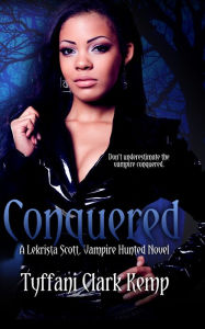 Title: Conquered (LeKrista Scott, Vampire Hunted #3), Author: Tyffani Clark Kemp