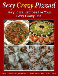 Title: Sexy, Crazy Pizzas!, Author: Velvet Woodly