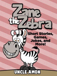 Title: Zane the Zebra: Short Stories, Games, Jokes, and More!, Author: Uncle Amon