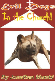 Title: Evil Dogs in the Church!, Author: Jonathan Mubanga Mumbi