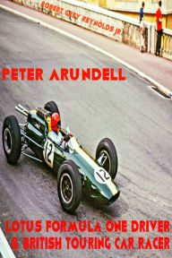 Title: Peter Arundell Lotus Formula One Driver & British Touring Car Racer, Author: Robert Grey Reynolds Jr