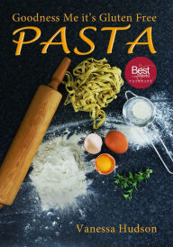 Title: Goodness Me it's Gluten Free PASTA: 24 Shapes - 18 Flavours - 100 Recipes - Pasta Making Basics and Beyond., Author: Vanessa Hudson