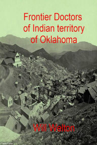 Title: Frontier Doctors Of Indian Territory Of Oklahoma, Author: Will Welton