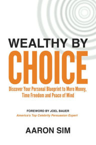 Title: Wealthy By Choice, Author: Aaron Sim