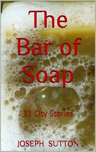 Title: The Bar of Soap: 31 City Stories, Author: Joseph Sutton