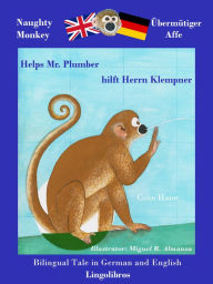 Title: Bilingual Tale in German and English: Naughty Monkey Helps Mr. Plumber - Übermütiger Affe hilft Herrn Klempner, Author: Colin Hann