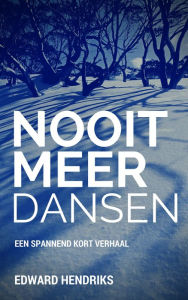 Title: Nooit meer dansen, Author: Edward Hendriks