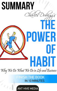 Title: Charles Duhigg's The Power of Habit: Why We Do What We Do in Life and Business Summary, Author: Ant Hive Media