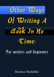 Title: Other Ways of Writing a Book in No Time: For Writers and Beginners, Author: Hamza Moleleki