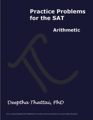 Title: Practice Problems for the SAT Arithmetic, Author: Deeptha Thattai
