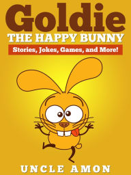 Title: Goldie the Happy Bunny: Stories, Jokes, Games, and More!, Author: Uncle Amon