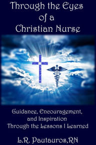 Title: Through the Eyes of a Christian Nurse, Author: L.R. Pautauros
