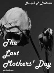 Title: The Last Mothers' Day, Author: Joseph P. Badame