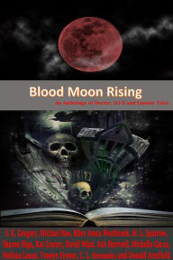 Title: Blood Moon Rising: An Anthology of Horror, Sci-fi and Fantasy Tales, Author: S.K. Gregory
