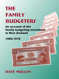 Title: The Family Budgeters: An Account of the Family Budgeting Movement in New Zealand, 1960-1978, Author: Dave Mullan
