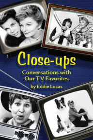 Title: Close-Ups: Conversations with Our TV Favorites, Author: Eddie Lucas