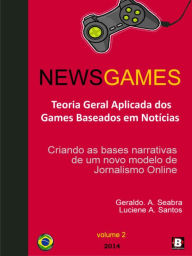 Title: NewsGames: Teoria Geral Aplicada dos Games Baseados em Notícias: Criando as bases narrativas de um novo modelo de Jornalismo Online, Author: Geraldo A. Seabra