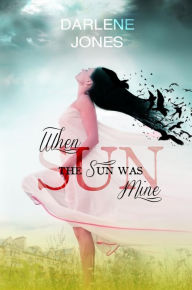 Title: When the Sun Was Mine, Author: Darlene Jones