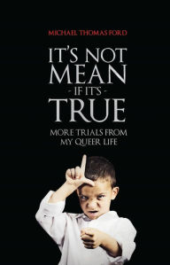Title: It's Not Mean If It's True: More Trials From My Queer Life, Author: Michael Thomas Ford