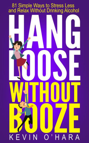 Hang Loose Without Booze: 81 Simple Tools to Stress Less and Relax More Without Drinking Alcohol