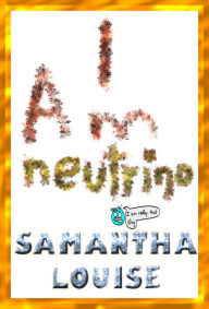 Title: I Am Neutrino, Author: Samantha Louise III