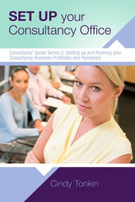 Title: Set up your Consultancy Office: Where To Work And What You Need To Start, Author: Cindy Tonkin