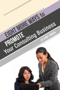 Title: Eight (more) ways to Market your Consulting Business: Without Cold Calling, Author: Cindy Tonkin