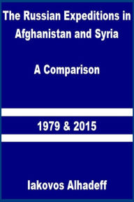 Title: The Russian Expeditions in Afghanistan and Syria: A Comparison 1979 and 2015, Author: Iakovos Alhadeff