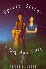 Title: Spirit Sister I Sing Your Song, Author: Patricia Jacobs