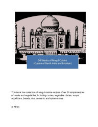 Title: 50 Shades of Mogul Cuisine (Cuisine of North India and Pakistan), Author: A Kh'an