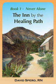 Title: The Inn by the Healing Path: Stories on the Road to Wellness Book 1: Never Alone, Author: David Spero RN