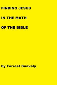 Title: Finding Jesus in the Math of the Bible, Author: Forrest Snavely