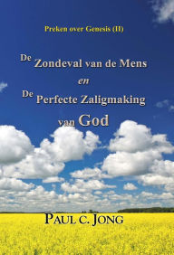 Title: Preken over Genesis (II) - De Zondeval van de Mens en De Perfecte Zaligmaking van God, Author: Paul C. Jong