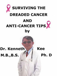 Title: Surviving The Dreaded Cancer And Anti-cancer Tips, Author: Kenneth Kee