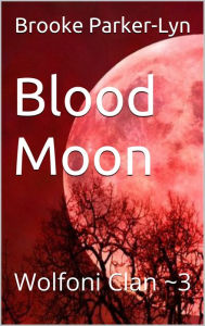 Title: Blood Moon: Wolfoni Clan ~3, Author: Brooke Parker-Lyn