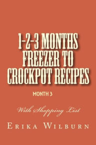 Title: 1-2-3 Months Freezer to Crockpot Recipes: Month 3, Author: Erika Wilburn