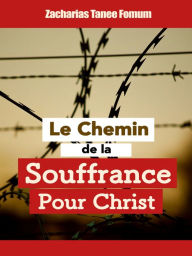 Title: Le chemin de la souffrance pour Christ, Author: Zacharias Tanee Fomum