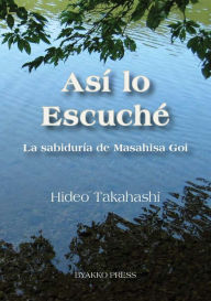 Title: Así lo Escuché: La sabiduría de Masahisa Goi, Author: Hideo Takahashi