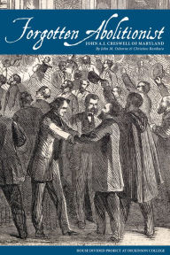 Title: Forgotten Abolitionist: John A.J. Creswell of Maryland, Author: John M. Osborne