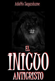 Title: El Inicuo Anticristo, Author: Adolfo Sagastume