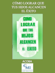 Title: Cómo lograr que tus hijos alcancen el éxito, Author: ACOBA