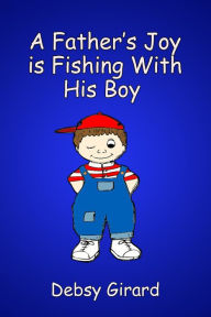 Title: A Father's Joy Is Fishing With His Boy, Author: Debsy Girard