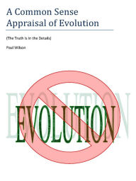 Title: A Common Sense Appraisal of Evolution, Author: Paul Wilson