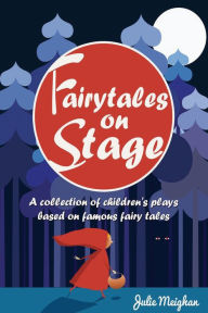 Title: Fairytales on Stage: A collection of children's plays based on famous fairy tales, Author: Julie Meighan