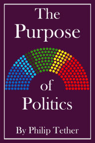 Title: The Purpose of Politics, Author: Philip Tether