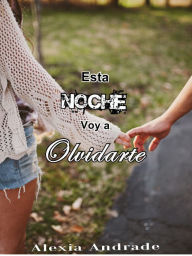 Title: Esta Noche Voy a Olvidarte, Author: Alexia Andrade