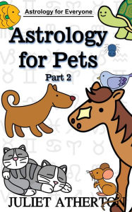 Title: Astrology For Pets - Part 2 (Astrology For Everyone series), Author: Juliet Atherton