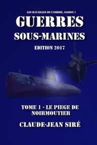 Title: Le piège de Noirmoutier: Guerres sous-marines, tome 1, Author: Claude-Jean Siré